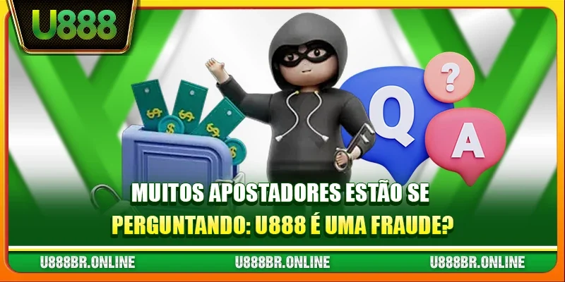 Muitos apostadores estão se perguntando: U888 é uma fraude?
